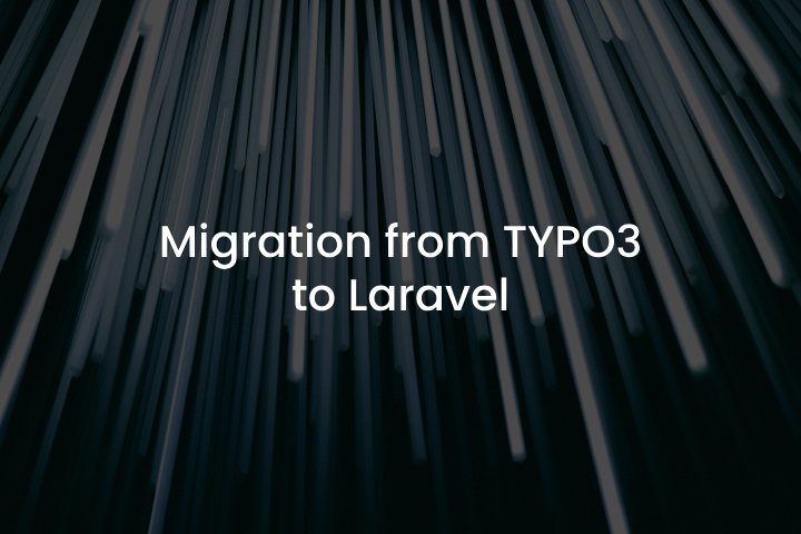 Migration from TYPO3 to Laravel Migration from TYPO3 to Laravel