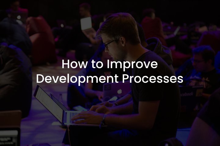 How to Improve Development Processes