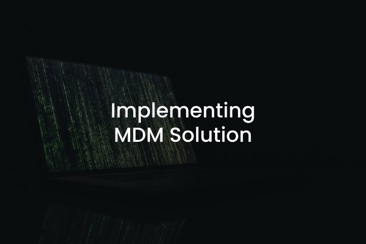 MDM solutions for corporate use Implementing MDM Solution for Corporate Use