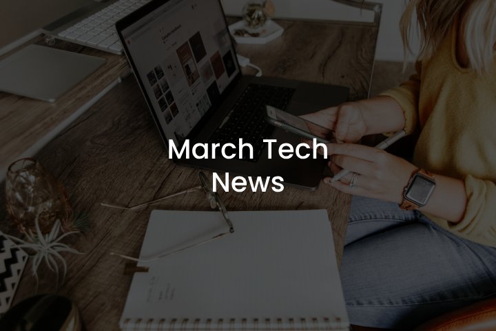 March Tech News Overview