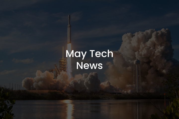 MAY TECH NEWS OVERVIEW