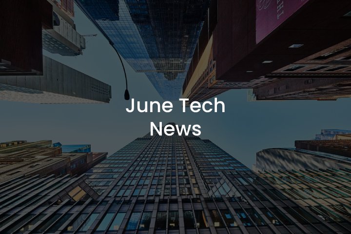 June Tech News Overview