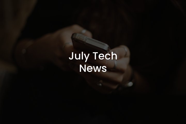 July Tech News Overview