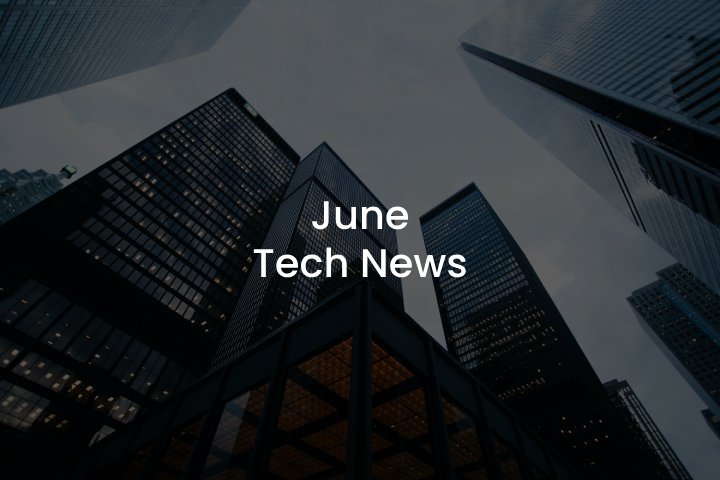 June 2024 tech news