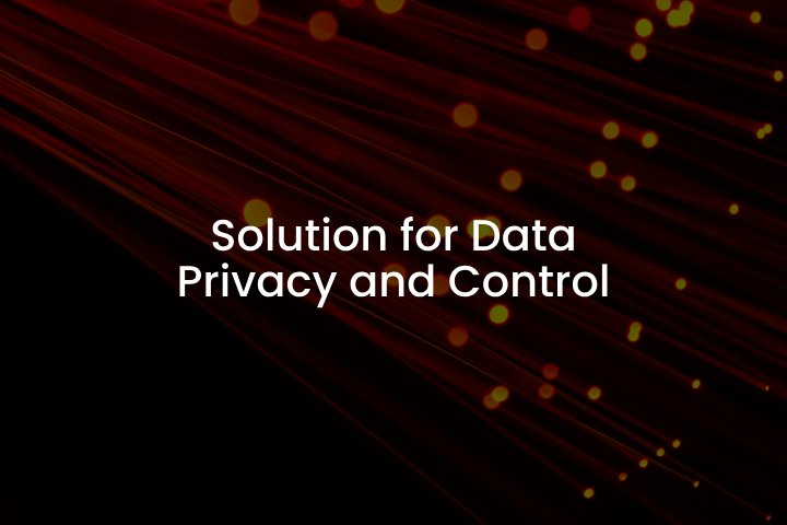 Solution Enhanced Data Privacy and Control
