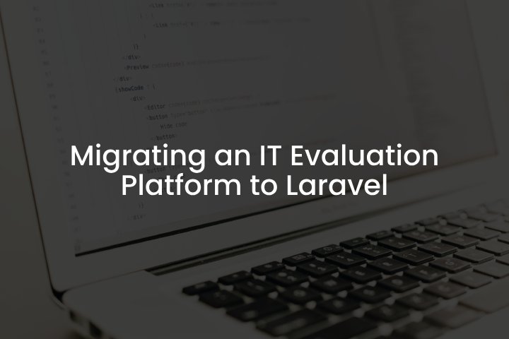 Migrating an IT Evaluation Platform to Laravel