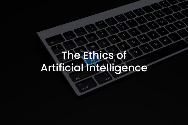 The Ethics of Artificial Intelligence