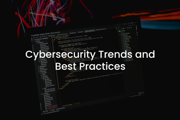 Cybersecurity Trends and Best Practices Cybersecurity Trends and Best Practices